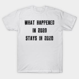 What Happened in 2020 Stays in 2020 T-Shirt